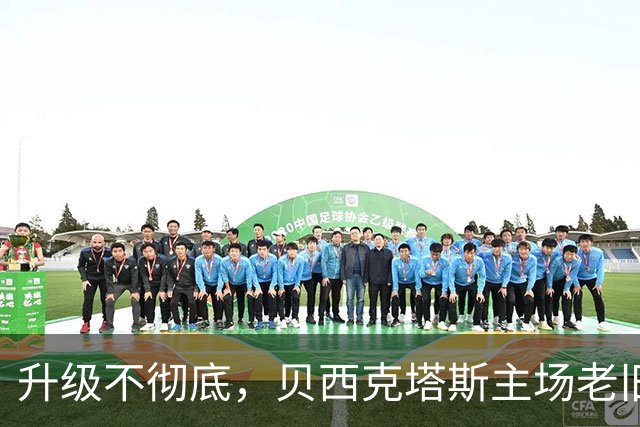 升级不彻底，贝西克塔斯主场老旧摄像机换成8年机型